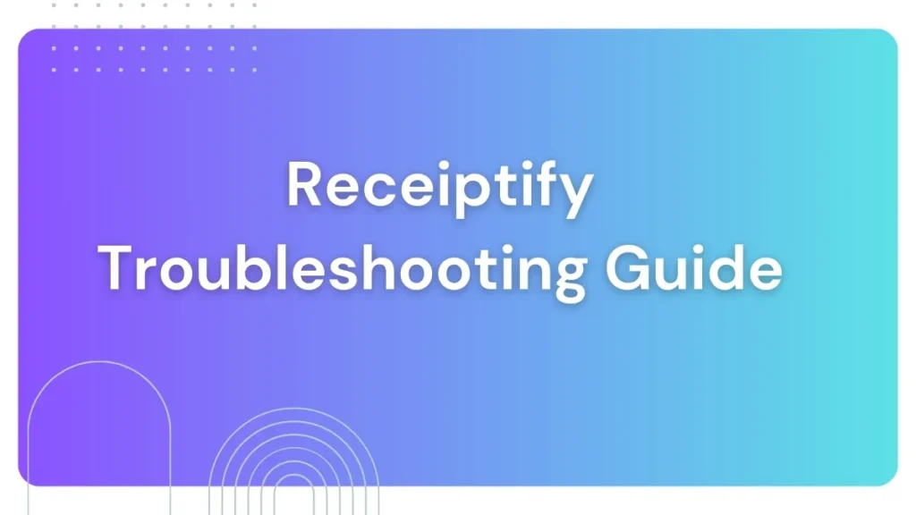 Receiptify Troubleshooting Guide